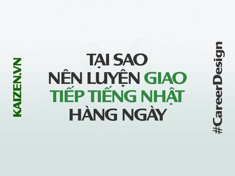 Tại sao nên luyện tập giao tiếp tiếng Nhật hàng ngày?